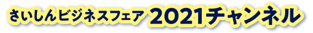 さいしんビジネスフェア2021チャンネル